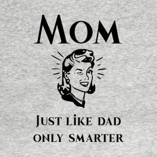 Mom just like dad only smarter T-Shirt